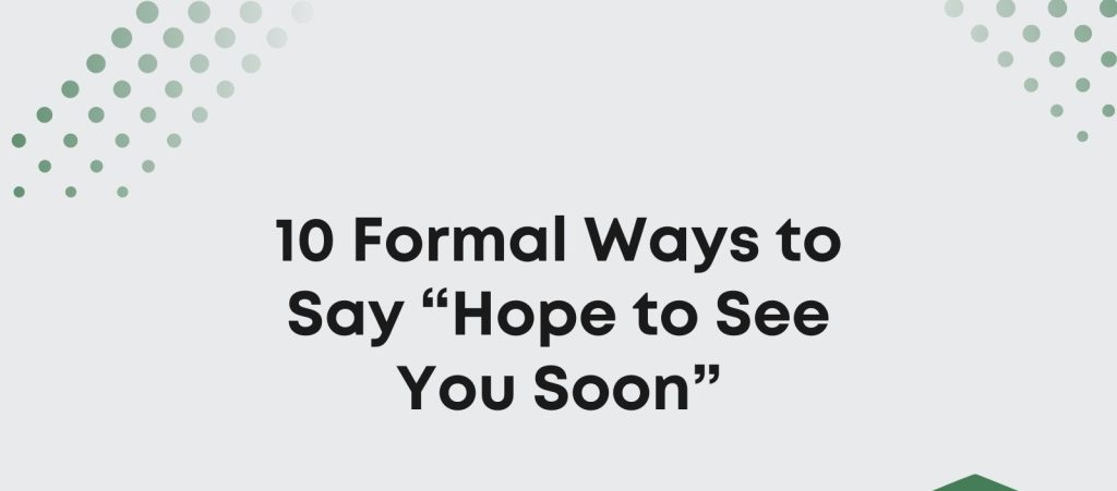 10 Other Ways To Say “Hope To See You Soon”